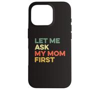 Carcasa para iPhone 16 Pro Let Me Ask My Mom First Mother Child Funny Kid Daughter Hijo