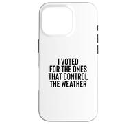 Carcasa para iPhone 16 Pro Liberal Meme I Voted for The Ones That Control The Weather