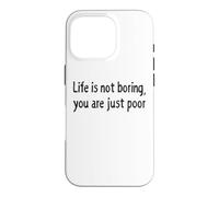 Carcasa para iPhone 16 Pro Life is Not Boring You Are Just Poor Funny Sarcástico Cita