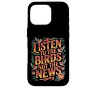 Carcasa para iPhone 16 Pro Listen To The Birds Not The News Bird Watching Peace -
