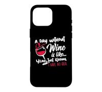 Carcasa para iPhone 16 Pro MAX A Day Without Wine Is Like Just Kidding - Wine Drinker Funny