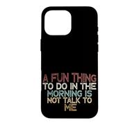 Carcasa para iPhone 16 Pro MAX A Fun Thing To Do In The Morning Is Not Talk To Me