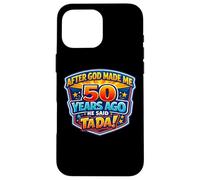 Carcasa para iPhone 16 Pro MAX After God Made Me 50 Years Ago He Said Tada 50th Birthday