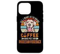 Carcasa para iPhone 16 Pro MAX All I Want Is To Drink Coffee & Pet My Rhodesian Ridgeback