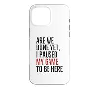 Carcasa para iPhone 16 Pro MAX Are We Done Yet Paused My Game To Be Here Funny Gamer