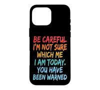 Carcasa para iPhone 16 Pro MAX Be Careful I'm Not Sure Which Me I Am Today Sarcástico