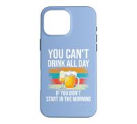 Carcasa para iPhone 16 Pro MAX Beer You Cant Drink All Day If You Dont Start in The Morning