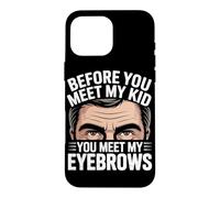 Carcasa para iPhone 16 Pro MAX Before You Meet MY Kid You Meet MY Eyebrows