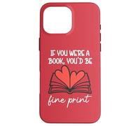 Carcasa para iPhone 16 Pro MAX Books Are My Valentine If You were a Book Youd Be Fine Print