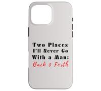 Carcasa para iPhone 16 Pro MAX Cita Divertida de Two Places I'Ll Never Go with a Man Back & Forth