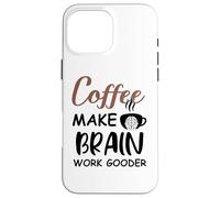 Carcasa para iPhone 16 Pro MAX Coffee Make Brain Work Gooder Sign Fueled by Coffee Sarcasm