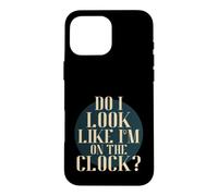 Carcasa para iPhone 16 Pro MAX Do I Look Like I'm on The Clock? Funny Work Attitude Retro