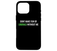 Carcasa para iPhone 16 Pro MAX Don’t Make Fun of Liberals Without Me Funny Political tee