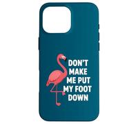 Carcasa para iPhone 16 Pro MAX Dont Make Me Put My Foot Down Funny Flamingo Una Pierna Cita