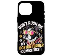 Carcasa para iPhone 16 Pro MAX Don't Rush Me My Boston Terrier Comes First Quote
