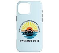 Carcasa para iPhone 16 Pro MAX Don't Wait for Your Ship to Come in, Swim out To It Cita