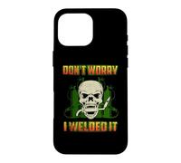 Carcasa para iPhone 16 Pro MAX Don't Worry I Welded It Funny Welding Welders Lovers