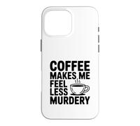 Carcasa para iPhone 16 Pro MAX El café me Hace Sentir Menos Asesinato Divertido Peculiar