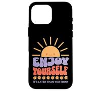 Carcasa para iPhone 16 Pro MAX Enjoy Yourself It's Later Than You Think
