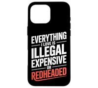 Carcasa para iPhone 16 Pro MAX Everything I Love Is Illegal Expensive Or Redheaded Hombres