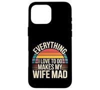 Carcasa para iPhone 16 Pro MAX Everything I Love To Do Makes My Wife Mad -