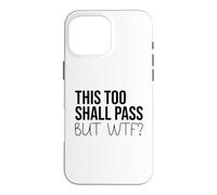 Carcasa para iPhone 16 Pro MAX F Hell This Too Shall Pass But WTF Sign Holy Fuck This Shit