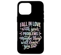 Carcasa para iPhone 16 Pro MAX Fall In Love with Your Problems They Will Leave You Too