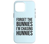 Carcasa para iPhone 16 Pro MAX Forget The Bunnies I'm Chasing Hunnies Easter Chicks Dig Me