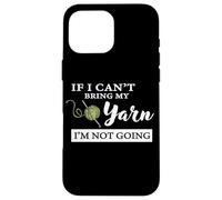 Carcasa para iPhone 16 Pro MAX Funny If I Can't Bring My Yarn I'm Not Going Crochet Lover