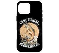Carcasa para iPhone 16 Pro MAX Gone Fishing, Be Back Never Fly Fishing Angler