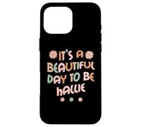 Carcasa para iPhone 16 Pro MAX Hallie Personalized Name It's A Beautiful Day To Be Hallie