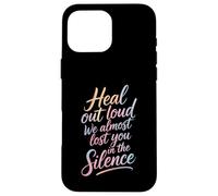 Carcasa para iPhone 16 Pro MAX Heal out Loud We Almost Lost You In The Silence -