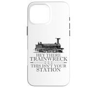 Carcasa para iPhone 16 Pro MAX Hey There Trainwreck This Isn'T Your Station Funny Witty Gag
