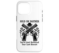 Carcasa para iPhone 16 Pro MAX Hold On Partner Sign You've Just Buttered Your Last Biscuit