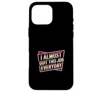 Carcasa para iPhone 16 Pro MAX I Almost Quit This Job Everyday Work Stress Office |-