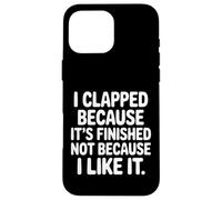Carcasa para iPhone 16 Pro MAX I Clapped Because It's Over Not Because I Liked It |-
