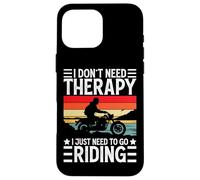 Carcasa para iPhone 16 Pro MAX I Don't Need Therapy I Just Need To Go Riding - Motorcycle