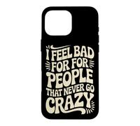 Carcasa para iPhone 16 Pro MAX I Feel Bad For People That Never Go Crazy Locura Espontánea