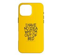 Carcasa para iPhone 16 Pro MAX I Have No Idea Why I'm out of Bed