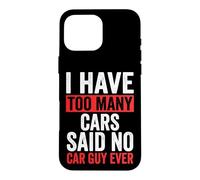 Carcasa para iPhone 16 Pro MAX I Have Too Many Cars Said No Car Guy Ever