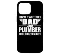 Carcasa para iPhone 16 Pro MAX I Have Two Titles Dad and Plumber Funny Father