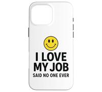 Carcasa para iPhone 16 Pro MAX I Love My Job Said No One Ever Funny Office Humor Apparel