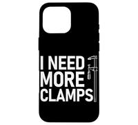 Carcasa para iPhone 16 Pro MAX I Need More Clamps Woodworking Divertido Carpintero Artesano
