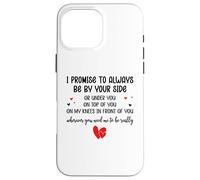 Carcasa para iPhone 16 Pro MAX I Promise to Always Be by Your Side Or Under You Or On Top