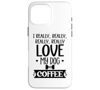 Carcasa para iPhone 16 Pro MAX I Really Really Love My Dog and Coffee Mug,I Love My Dog Mom