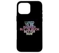 Carcasa para iPhone 16 Pro MAX I Used To Be Married But I'm Much Better Now