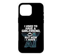 Carcasa para iPhone 16 Pro MAX I Used To Have A Girlfriend But Now I Have AI Funny AI
