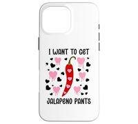 Carcasa para iPhone 16 Pro MAX I Want to Get Jalapeno Pants Spicy Valentines Naughty Couple