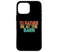 Carcasa para iPhone 16 Pro MAX I'D Rather Be At The Barn