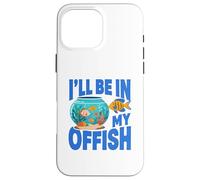 Carcasa para iPhone 16 Pro MAX Ill Be in My Offish Fish Bowl Oficina Juego de Palabras Acuario Humor